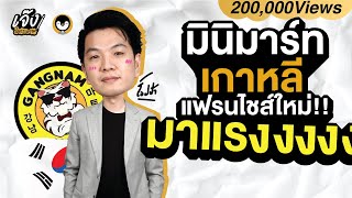 แฟรนไชส์สินค้าเกาหลี Gangnam Mart ธุรกิจใหม่ มาแรง น่าลงทุน  | เจ๊งในกระดาษ EP.2