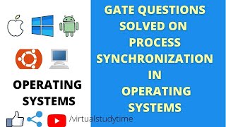 SOLVED GATE QUESTIONS ON PROCESS SYNCHRONIZATION|OPERATING SYSTEM|VIRTUALSTUDYTIME