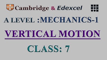 A-LEVEL : MECHANICS-1: [CAMBRIDGE & EDEXCEL ]: VERTICAL MOTION : UNDER GRAVITY : CLASS-7