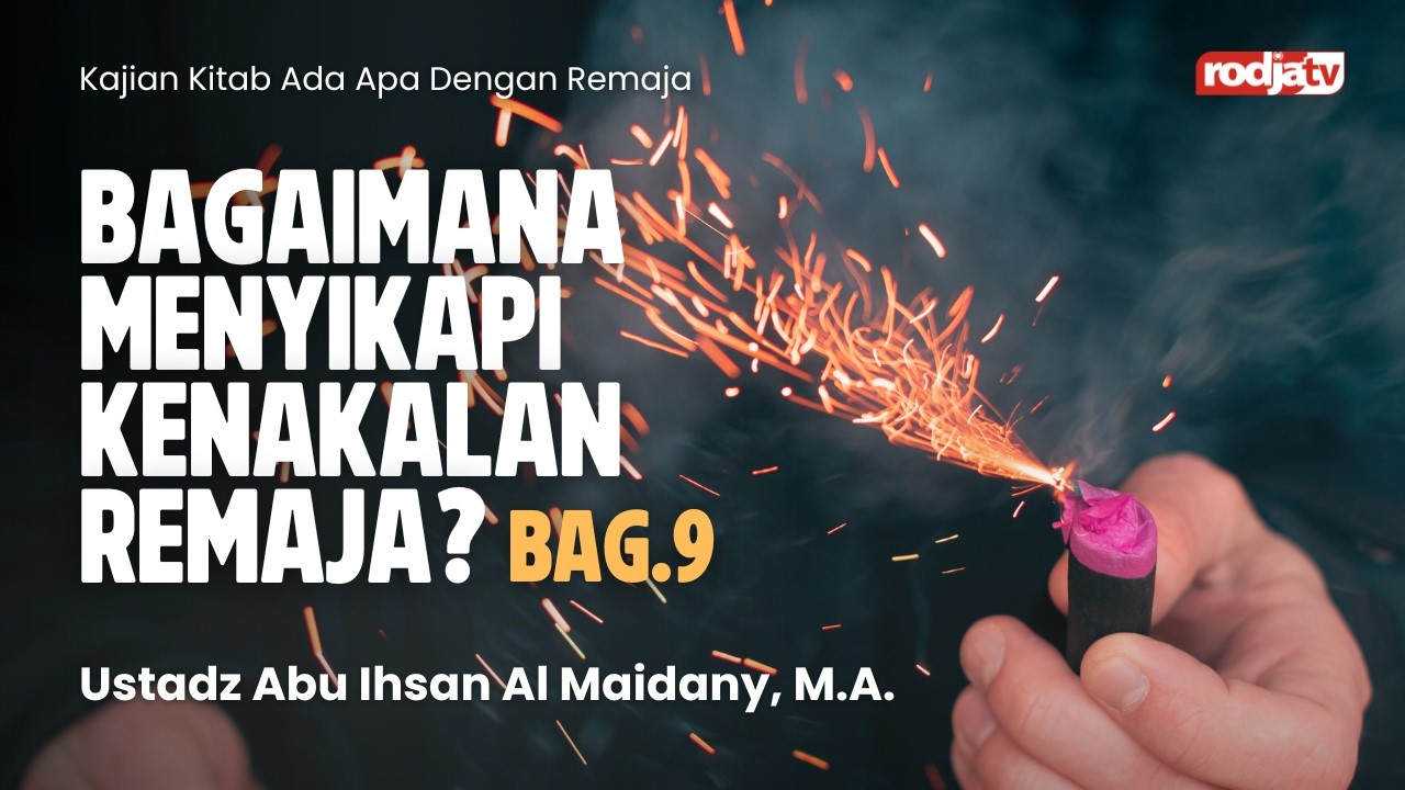 Ada Apa Dengan Remaja: Bagaimana Menyikapi Kenakalan Remaja bag 9 - Ustadz Abu Ihsan Al Maidany