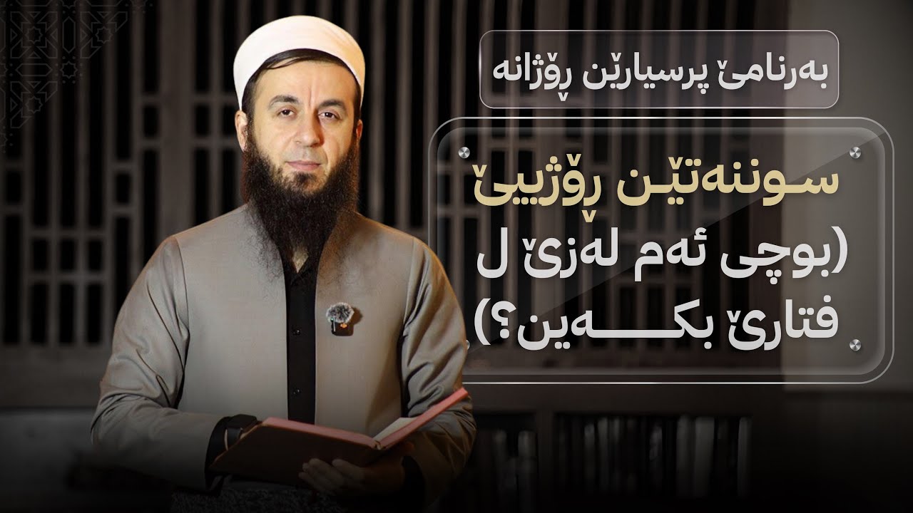 بەرنامێ پرسیارێن ڕۆژانە - خەلەکا (3) - سوننەتێن ڕۆژییێ ، بوچی ئەم لەزێ ل فتارێ بکەین؟