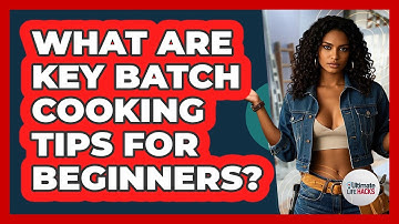 What Are Key Batch Cooking Tips For Beginners?