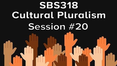SBS318: Cultural Pluralism SP19 Session 20