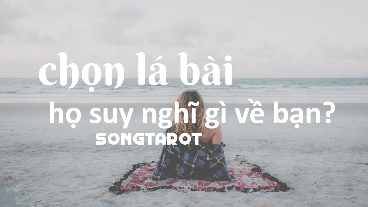 tarot: chọn lá bài: họ suy nghĩ gì về bạn?