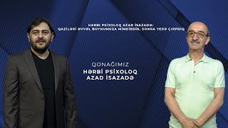 Hərbi psixoloq Azad İsazadə: Qaziləri əvvəl boynumuza mindirdik, sonra yerə çırpdıq