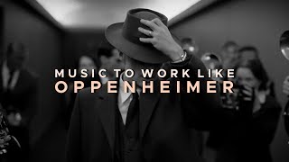 Music To Work Like Oppenheimer