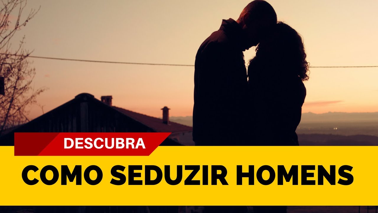 Como Seduzir Homens - Descubra no Treinamento Segredos da Atração