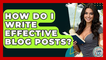 How Do I Write Effective Blog Posts? - Learn As An Adult