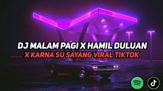 DJ MALAM PAGI X KU HAMIL DULUAN X DJ KARNA SU SAYANG REMIX TIKTOK TERBARU