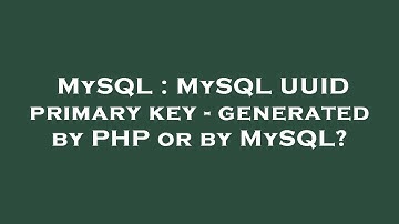 MySQL : MySQL UUID primary key - generated by PHP or by MySQL?