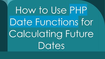 How to Use PHP Date Functions for Calculating Future Dates