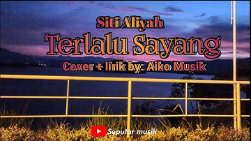 SITI ALIYAH~ Terlalu Sayang || Cover by Aiko Musik (cover+lirik)