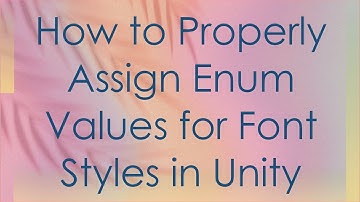 How to Properly Assign Enum Values for Font Styles in Unity