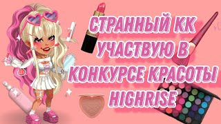 😱СТРАННЫЙ КК😳УЧАСТВУЮ В КОНКУРСЕ КРАСОТЫ HIGHRISE💄Я ВЫИГРАЛА?👗