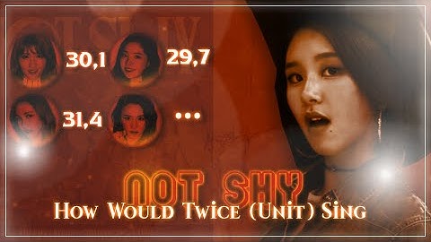 (REQ:9) How Would Twice(Unit) Sing Not Shy by ITZY