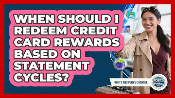 When Should I Redeem Credit Card Rewards Based On Statement Cycles? - Points and Perks Channel