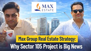 Max Group Real Estate Strategy: Why Sector 105 Project is Big News | Real Estate with Manuj Gakhar 