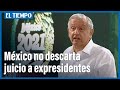 Presidente de México no descarta juicios por corrupción a expresidentes