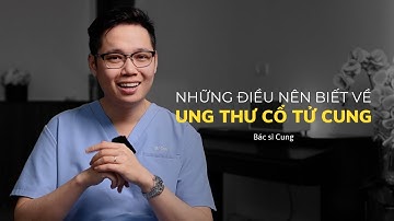 Những điều chị em CẦN PHẢI BIẾT về UNG THƯ CỔ TỬ CUNG - Bs Cung