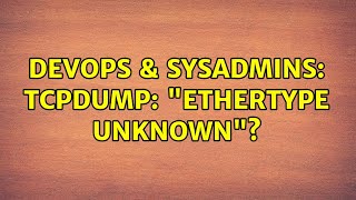 DevOps & SysAdmins: tcpdump: "ethertype Unknown"?