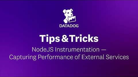 NodeJS Instrumentation - Capturing Performance of External Services | Datadog Tips & Tricks