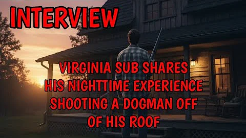 #DOGMAN (INTERVIEW) VIRGINIA SUB SHARES HIS NIGHTTIME EXPERIENCE SHOOTING DOGMAN OFF HIS ROOF