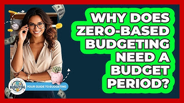 Why Does Zero-Based Budgeting Need A Budget Period? - Your Guide to Budgeting