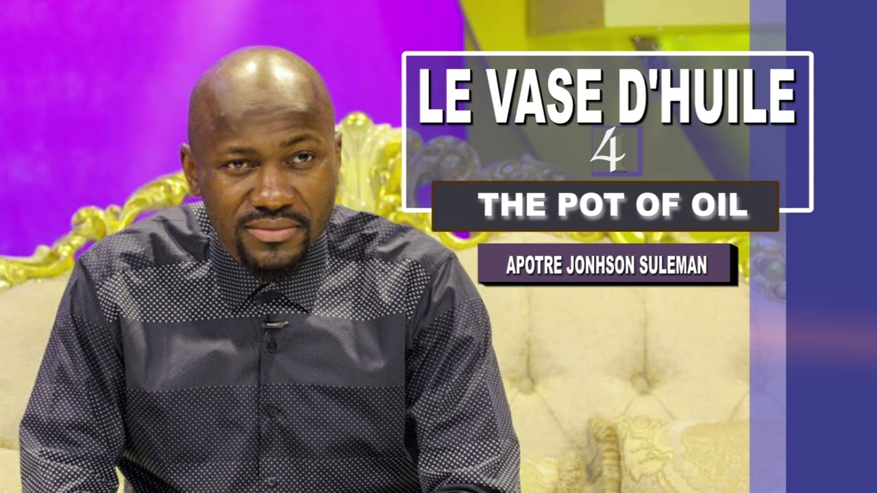 LE VASE D'HUILE 4🪔🪔|| THE POT OF OIL 4 🪔🪔 || APOTRE JOHNSON SULEMAN