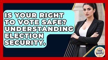 Is Your Right To Vote Safe? Understanding Election Security. - Guide To Your Rights