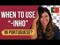 European Portuguese - When to Use -inho!