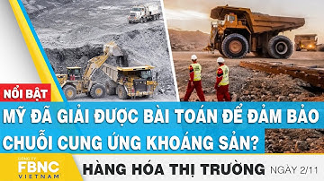 Mỹ đã giải được bài toán để đảm bảo chuỗi cung ứng khoáng sản? | Hàng hóa thị trường 2/11 | FBNC