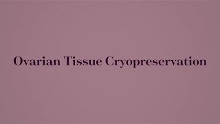 Ovarian Tissue Cryopreservation