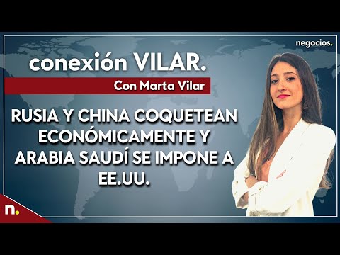 Informativo: Rusia y China coquetean econ&oacute;micamente y Arabia Saud&iacute; se impone a EEUU