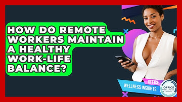 How Do Remote Workers Maintain A Healthy Work-life Balance? - Office Wellness Insights
