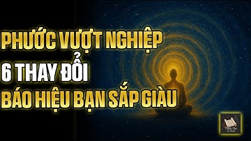 Phước Vượt Nghiệp – 6 Dấu Hiệu Vũ Trụ Gửi Đến Trước Khi Bạn Giàu Sang Phú Quý | Thuật Học Cổ Nhân
