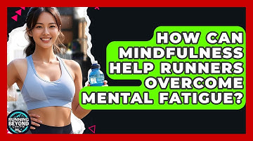 How Can Mindfulness Help Runners Overcome Mental Fatigue? - Running Beyond Limits