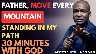 FATHER GOD, MOVE EVERY MOUNTAIN STANDING IN MY PATH | APOSTLE JOSHUA SELMAN