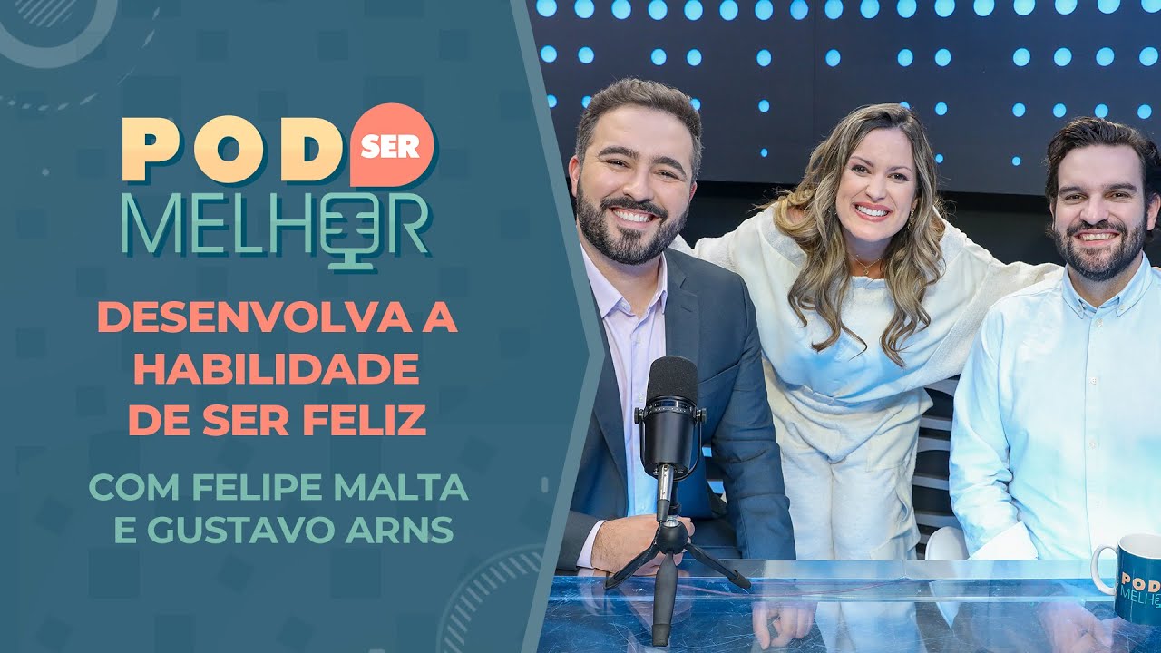 Pod Ser Melhor #27 | DESENVOLVA A HABILIDADE DE SER FELIZ com FELIPE MALTA e GUSTAVO ARNS