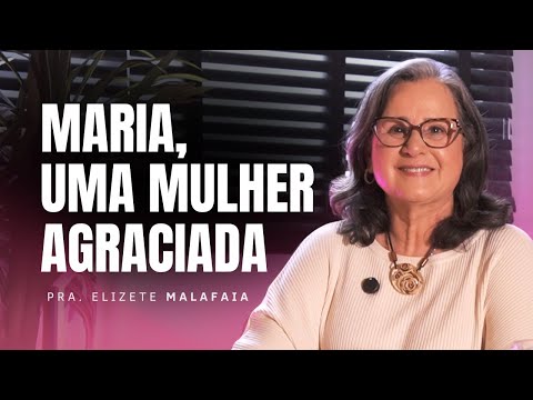 Mary, a Blessed Woman - Pastor Elizete Malafaia