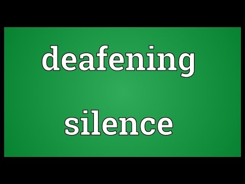 Deafening silence Meaning