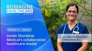 Reimagine Care with Dr.Sienna Bourdon : Inside Shoreline Medical’s collaborative healthcare model