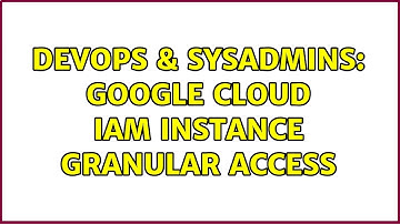 DevOps & SysAdmins: Google Cloud IAM Instance granular access