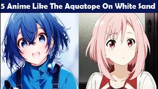 5 Anime Like The Aquatope On White Sand