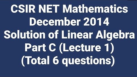 Solution of CSIR NET Mathematics Dec. 2014 II Linear Algebra II Part C II Code - A, B & C.