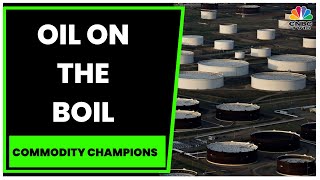 Oil On The Boil: Experts On Crude Oil Price Trajectory & More | Commodity Champions | CNBC-TV18