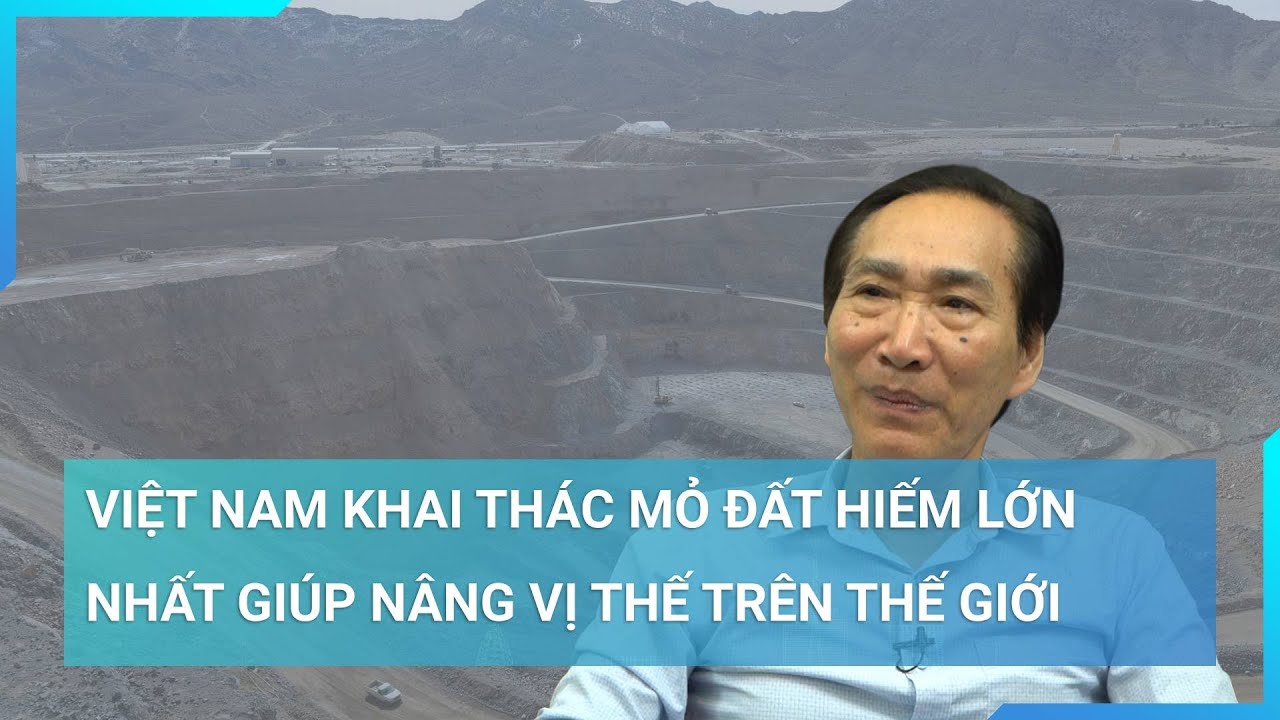 Sắp khai thác mỏ đất hiếm lớn nhất cả nước, Việt Nam cần phải làm gì ngay bây giờ?