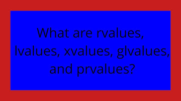 What are rvalues, lvalues, xvalues, glvalues, and prvalues?