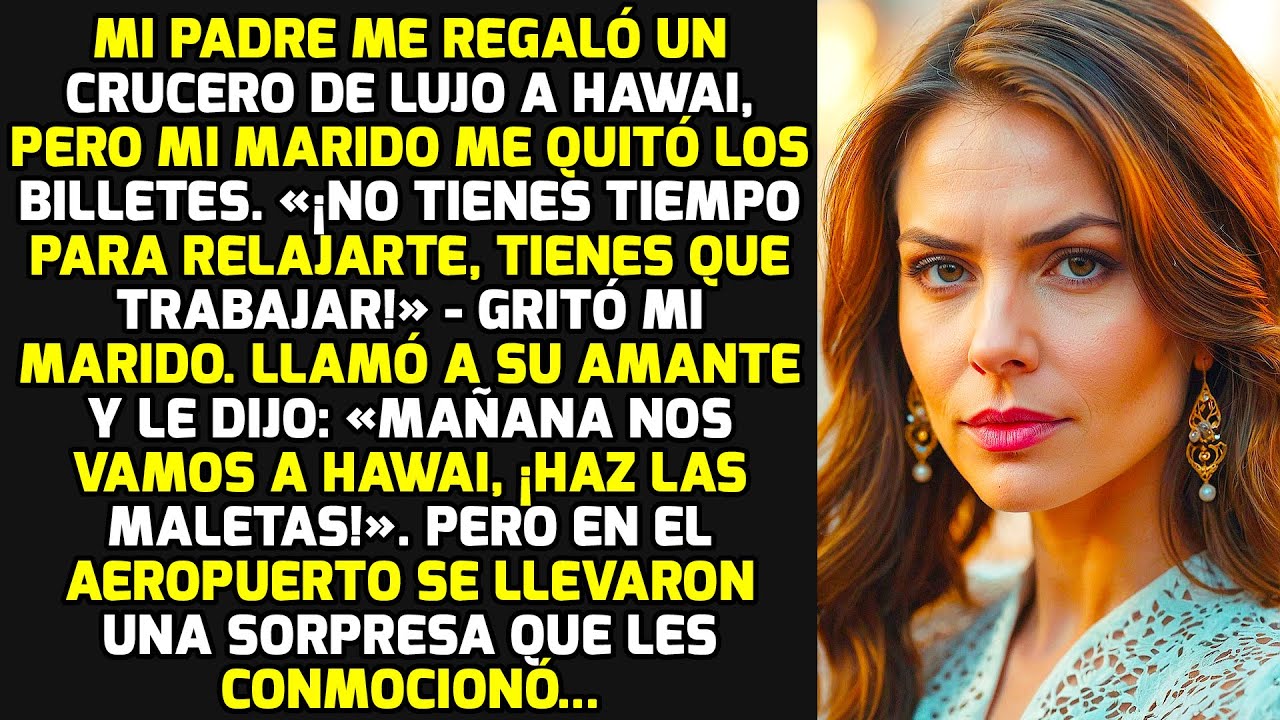 Mi Padre Regaló Un Crucero De Lujo A Hawai, Pero Mi Marido Se Llevó Los Billetes Y... HISTORIAS VIDA