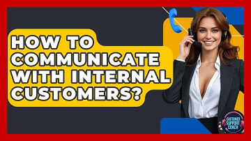 How To Communicate With Internal Customers? - Customer Support Coach