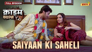 Saiyaan Ki Saheli Crime Files - Full Episode नई कहन Ravi Kishan Ishara